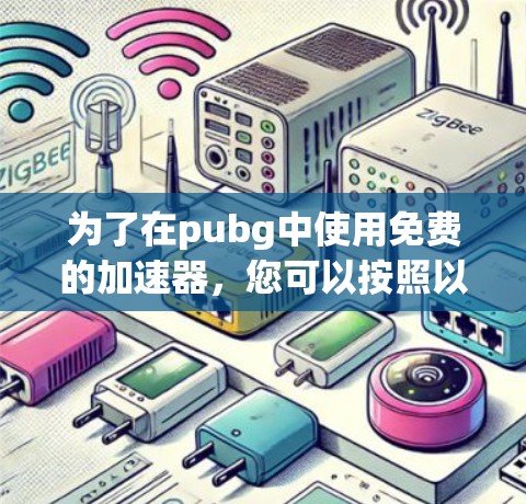 为了在pubg中使用免费的加速器,您可以按照以下步骤操作