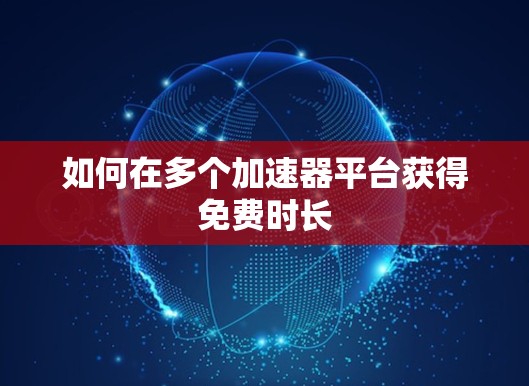 如何在多个加速器平台获得免费时长