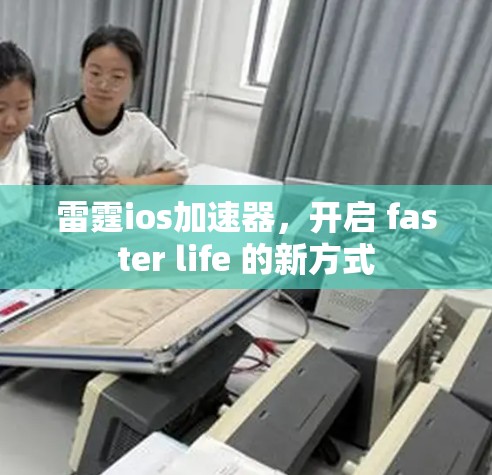 雷霆ios加速器,开启 faster life 的新方式