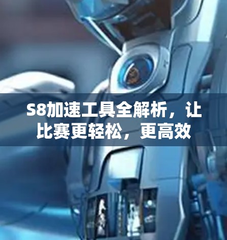 S8加速工具全解析,让比赛更轻松,更高效