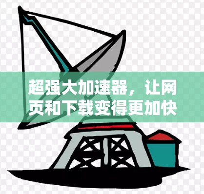 超强大加速器,让网页和下载变得更加快速!
