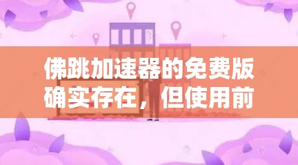 佛跳加速器的免费版确实存在,但使用前需要仔细阅读其使用条款和保护隐私政策。以下是一步步的建议