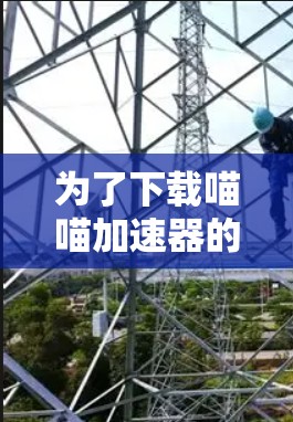 为了下载喵喵加速器的免费版，您可以按照以下步骤操作
