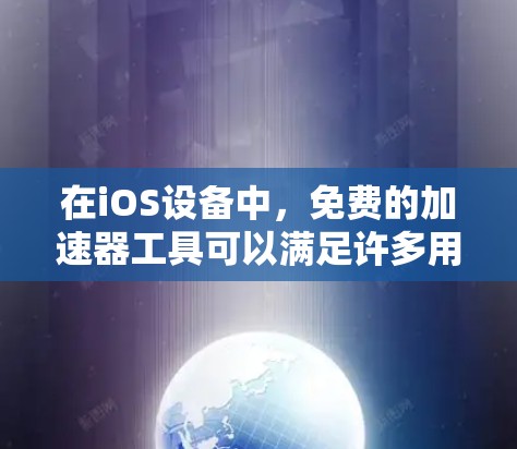 在iOS设备中,免费的加速器工具可以满足许多用户的需求,帮助提升应用性能和用户体验。以下是一些常见的免费加速器工具