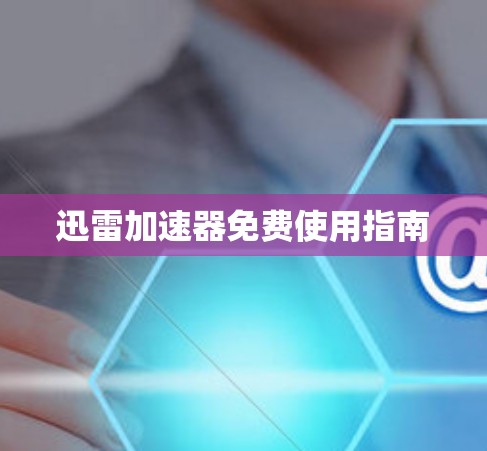 迅雷加速器免费使用指南