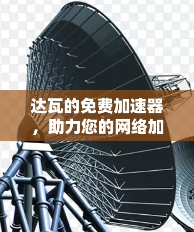 达瓦的免费加速器，助力您的网络加速