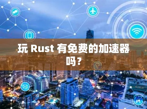玩 Rust 有免费的加速器吗？