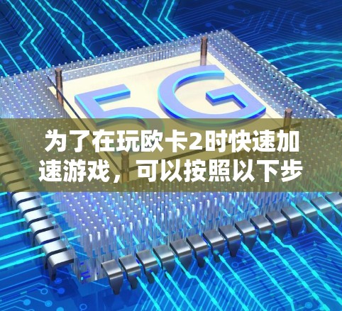 为了在玩欧卡2时快速加速游戏,可以按照以下步骤操作