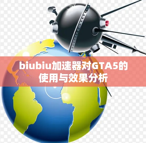 biubiu加速器对GTA5的使用与效果分析