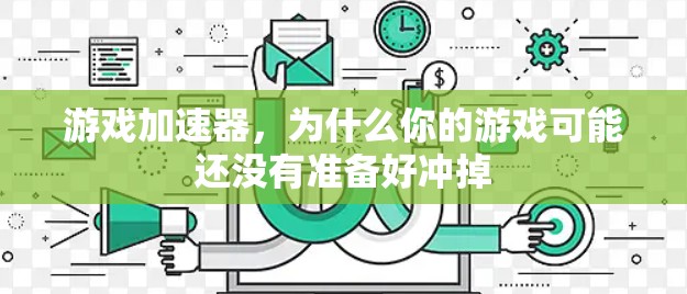 游戏加速器，为什么你的游戏可能还没有准备好冲掉