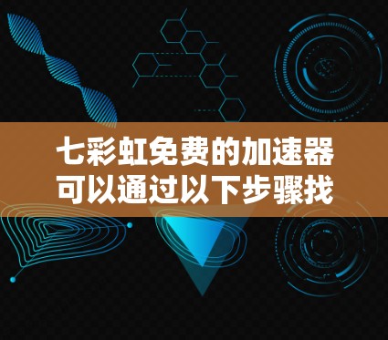七彩虹免费的加速器可以通过以下步骤找到