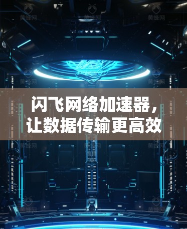 闪飞网络加速器,让数据传输更高效