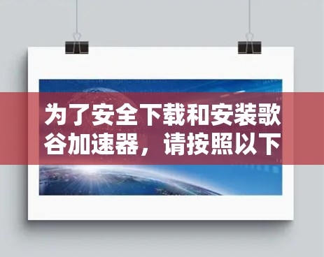 为了安全下载和安装歌谷加速器,请按照以下步骤操作