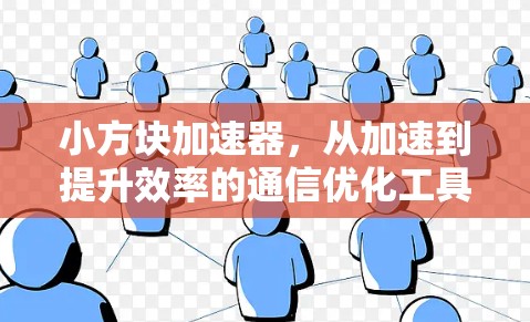 小方块加速器，从加速到提升效率的通信优化工具