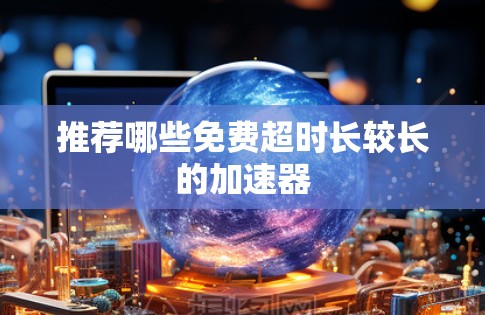 推荐哪些免费超时长较长的加速器
