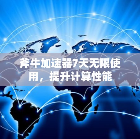斧牛加速器7天无限使用，提升计算性能