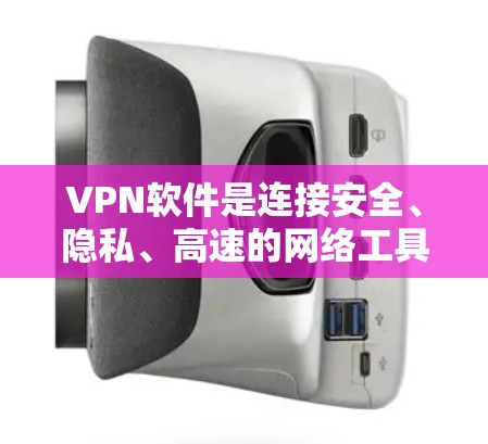 VPN软件是连接安全、隐私、高速的网络工具,广泛应用于保护个人和企业数据。以下是使用VPN软件的步骤和注意事项