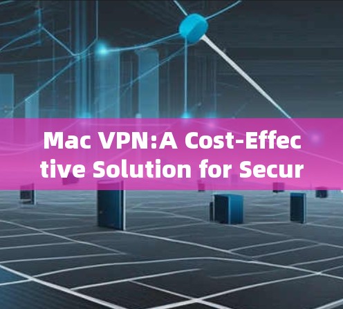 Mac VPN:A Cost-Effective Solution for Securing Internet Access