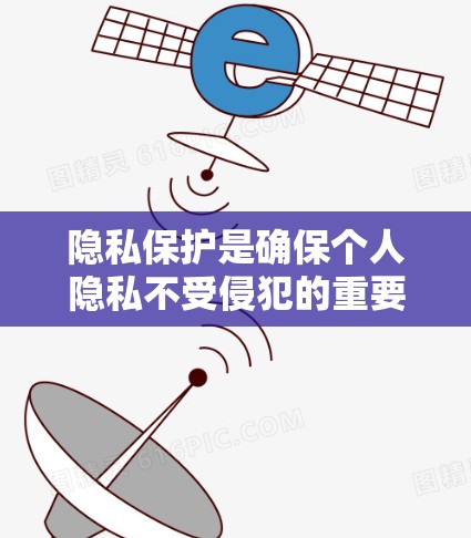 隐私保护是确保个人隐私不受侵犯的重要领域,涉及法律、技术和管理的综合保障。以下是对隐私保护的详细总结