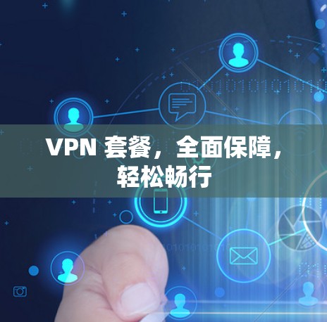 VPN 套餐,全面保障,轻松畅行 VPN 套餐,全面保障,轻松畅行