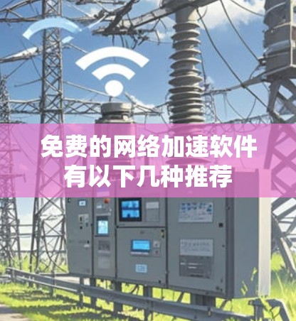 免费的网络加速软件有以下几种推荐