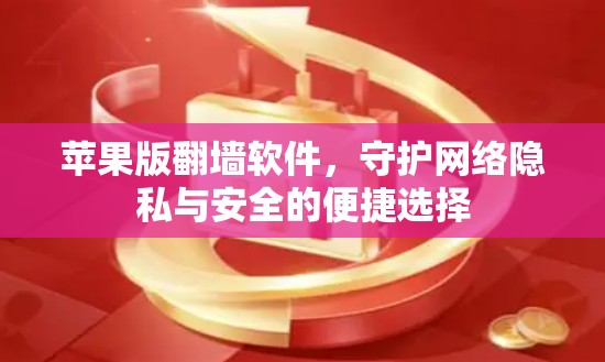 苹果版翻墙软件，守护网络隐私与安全的便捷选择