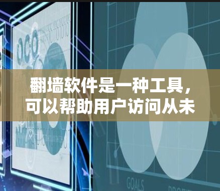 翻墙软件是一种工具，可以帮助用户访问从未访问过的网站。以下是使用翻墙软件时的详细步骤和目的