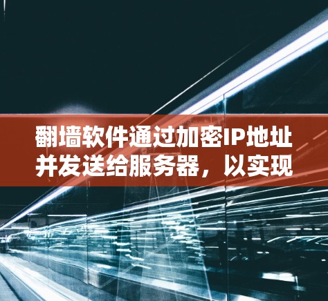 翻墙软件通过加密IP地址并发送给服务器,以实现对外网访问的自动允许。以下是其主要功能、使用方法和潜在问题的总结