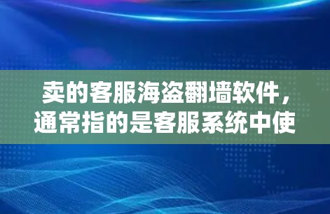 卖的客服海盗翻墙软件,通常指的是客服系统中使用的翻墙软件,用于配置外部服务器的防火墙,以保障访问控制。翻墙软件通过双向防火墙(BFD)技术,允许外部用户访问内部服务器,防止未经授权的访问