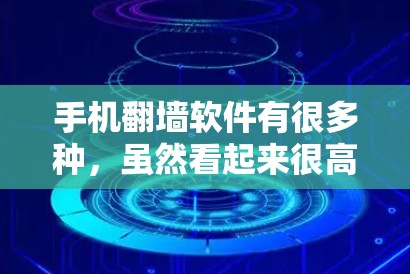 手机翻墙软件有很多种,虽然看起来很高级,但实际上操作起来并不复杂。以下是一些常见的问题和解决方案,帮助你更好地理解和使用手机翻墙软件
