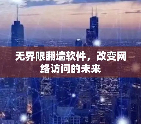 无界限翻墙软件，改变网络访问的未来
