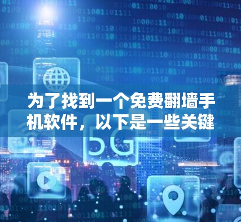 为了找到一个免费翻墙手机软件，以下是一些关键建议和步骤