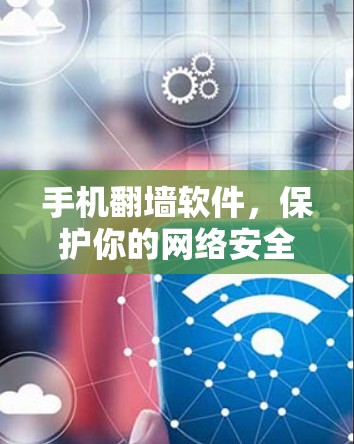 手机翻墙软件,保护你的网络安全
