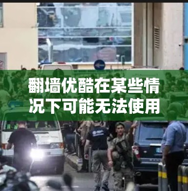 翻墙优酷在某些情况下可能无法使用优酷的某些功能,例如无法登录优酷、无法上传或下载资源,或者对翻墙模式持有依赖。以下是一些可能的原因和建议