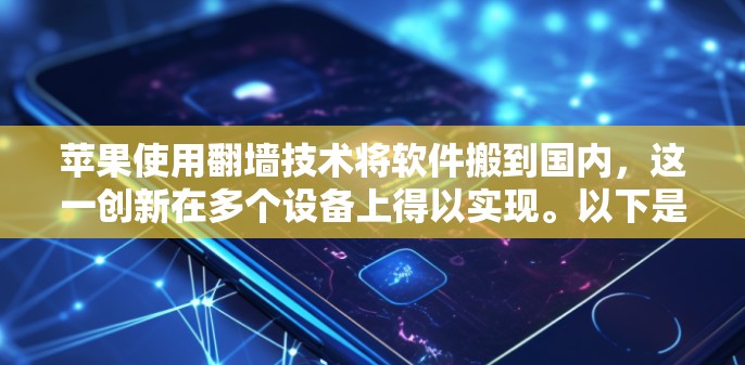 苹果使用翻墙技术将软件搬到国内，这一创新在多个设备上得以实现。以下是详细的分析和步骤