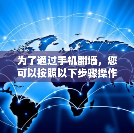 为了通过手机翻墙,您可以按照以下步骤操作