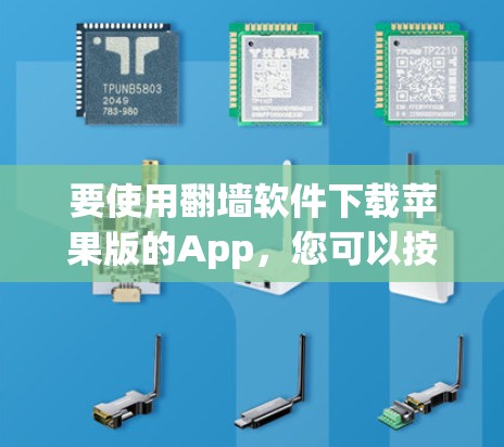 要使用翻墙软件下载苹果版的App,您可以按照以下步骤操作