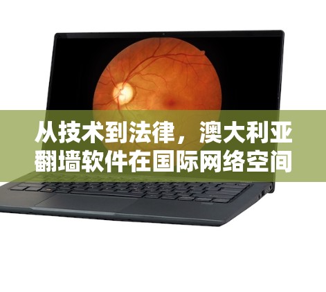 从技术到法律,澳大利亚翻墙软件在国际网络空间中的困境