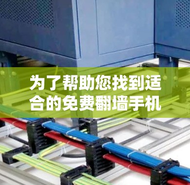 为了帮助您找到适合的免费翻墙手机软件,以下是一些考虑因素和推荐