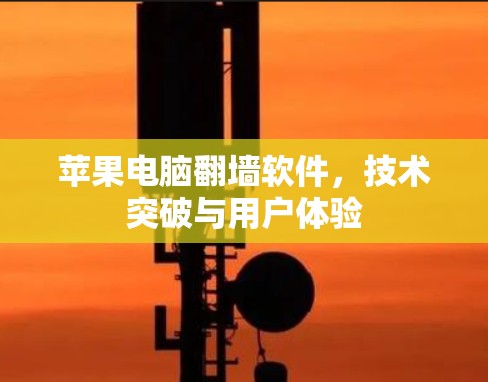 苹果电脑翻墙软件,技术突破与用户体验