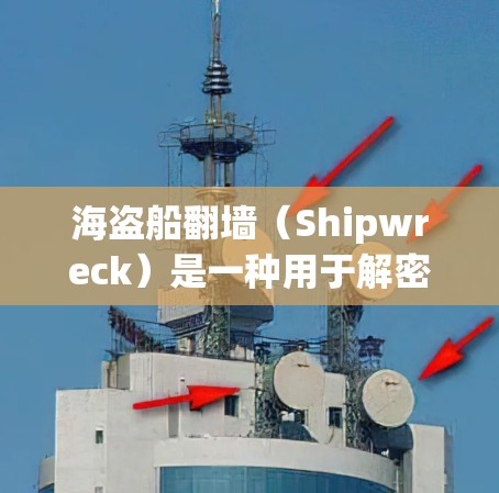 海盗船翻墙(Shipwreck)是一种用于解密加密文件的软件,通常用于破解隐藏文件或加密文件。以下是一些常见海盗船翻墙软件的下载方法 海盗船翻墙(Shipwreck)是一种用于解密加密文件的软件,通常用于破解隐藏文件或加密文件。以下是一些常见海盗船翻墙软件的下载方法