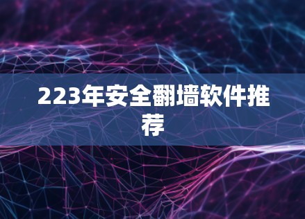 223年安全翻墙软件推荐