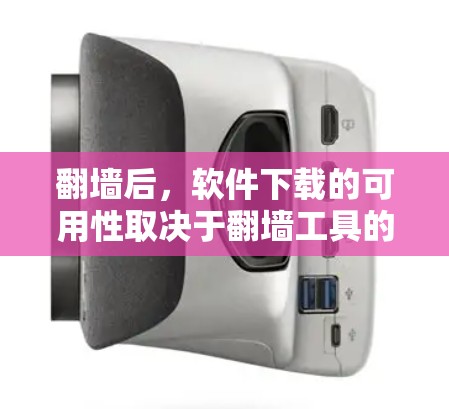 翻墙后,软件下载的可用性取决于翻墙工具的设置和限制。以下是一些关键点