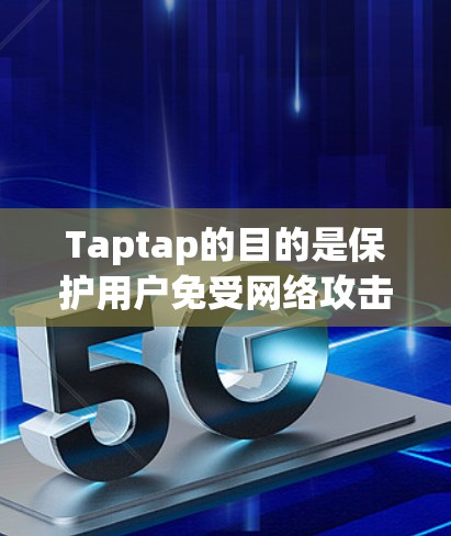 Taptap的目的是保护用户免受网络攻击,而不是翻墙