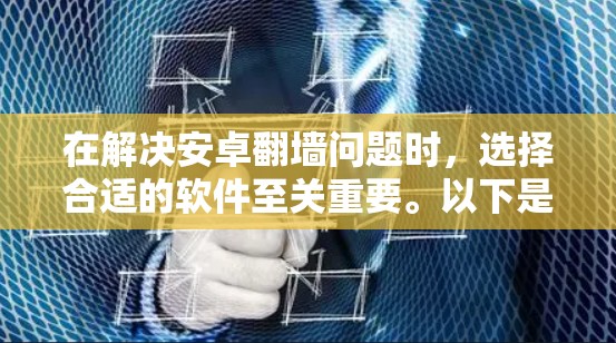 在解决安卓翻墙问题时,选择合适的软件至关重要。以下是一些推荐的软件及其优势,供您参考