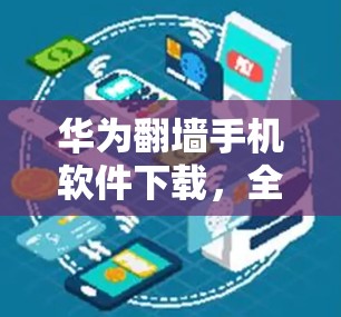华为翻墙手机软件下载,全面解析与优化建议