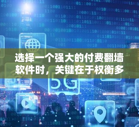 选择一个强大的付费翻墙软件时，关键在于权衡多个因素，包括性能、安全性、功能全面性、平台支持以及数据保护等。以下是对常见的付费翻墙软件的分析和推荐