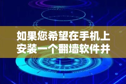 如果您希望在手机上安装一个翻墙软件并进行破解，以下是一些建议和注意事项