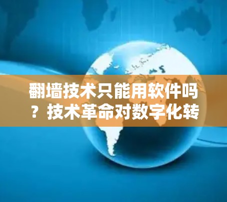 翻墙技术只能用软件吗？技术革命对数字化转型的思考