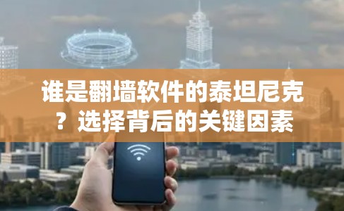 谁是翻墙软件的泰坦尼克？选择背后的关键因素
